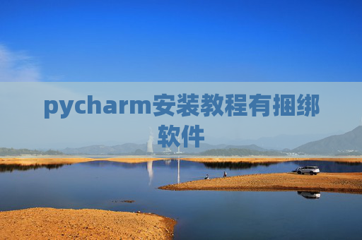 pycharm安装教程有捆绑软件 pycharm安装教程有捆绑软件